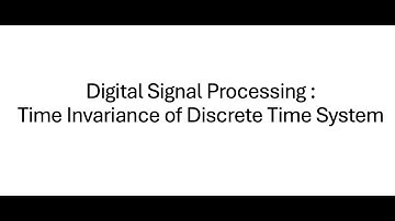 Video 2 : LTI System :Time Invariance