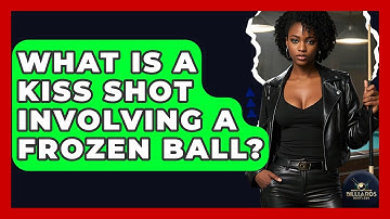 What Is A Kiss Shot Involving A Frozen Ball? - Billiards Hustlers