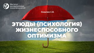 ЭТЮДЫ (ПСИХОЛОГИЯ) ЖИЗНЕСПОСОБНОГО ОПТИМИЗМА.Ковалев С.В.