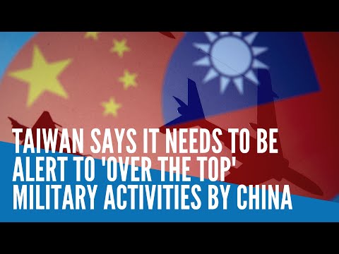 Taiwan says it needs to be alert to 'over the top' military activities by China
