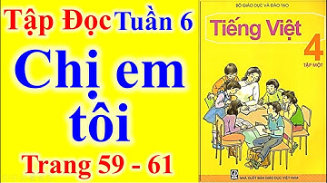 Tiếng Việt Lớp 4 Tuần 6 Tập Đọc – Chị em tôi – trang 59 - 61
