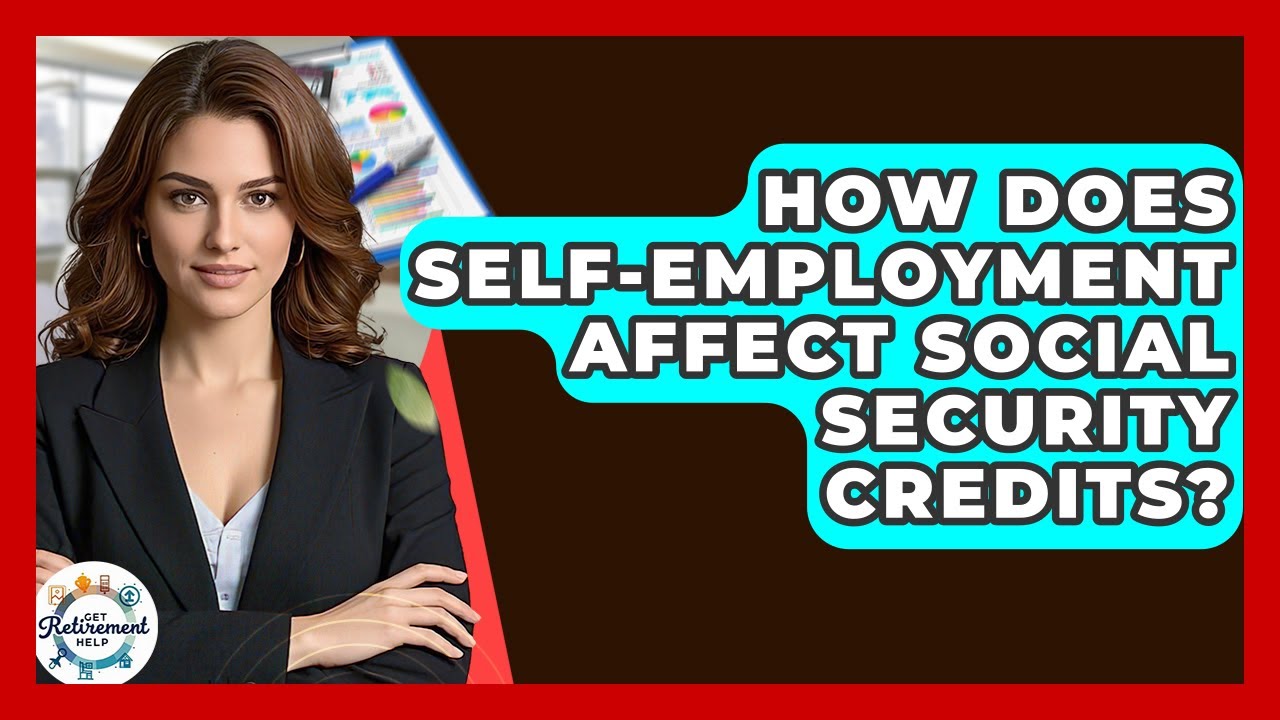 How Does Self-Employment Affect Social Security Credits? - Get Retirement Help