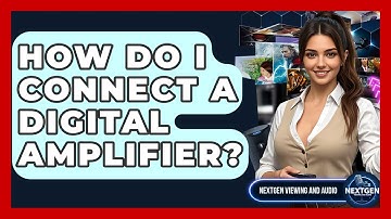 How Do I Connect A Digital Amplifier? - NextGen Viewing and Audio