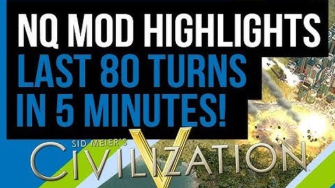 NQ Mod Civ 5 Highlights (Last 80 Turns)