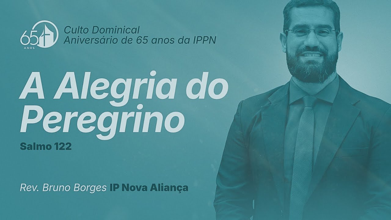 Culto de Ação de Graças pelos 65 anos da IPPN - A Alegria do Peregrino - Rev. Bruno Borges