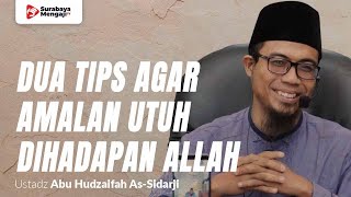 Dua Tips Agar Amalan Utuh Dihadapan Allah - Ustadz Abu Hudzaifah As-Sidarji