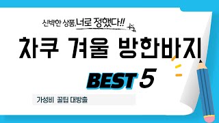 차쿠 겨울 방한바지 찾으세요? 추천 리뷰 TOP5