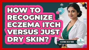 How To Recognize Eczema Itch Versus Just Dry Skin?