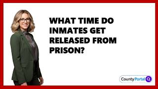 What Time Do Inmates Get Released From Prison?