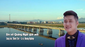 EM VỀ QUẢNG NGÃI QUÊ ANH | Ca sĩ: Hoàng Nghiệp | Sáng tác: Thiên Tuế