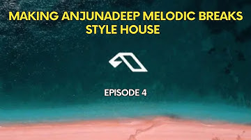 Making Anjunadeep Melodic Breaks Episode 4