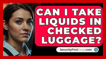 Can I Take Liquids In Checked Luggage? - SecurityFirstCorp.com