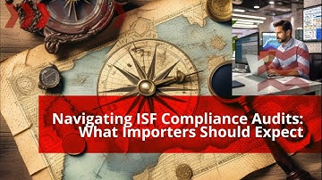 Navigating ISF Compliance Audits: What Importers Should Expect