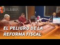 El peligro de la reforma fiscal - Debate central