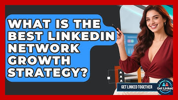 What Is The Best LinkedIn Network Growth Strategy? - Get Linked Together