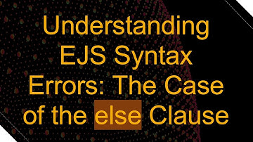Understanding EJS Syntax Errors: The Case of the else Clause