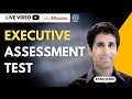 How to Nail Executive Assessment Test - What to Expect? How to Prepare?