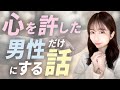【気づいて…】女性が心を許している男性にしかしない話13選