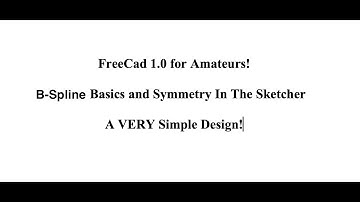 FreeCad 1.0 For Amateurs! B-Spline Basics and Symmetry in the Sketcher