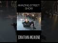 Amazing street show  thejonathananzalone