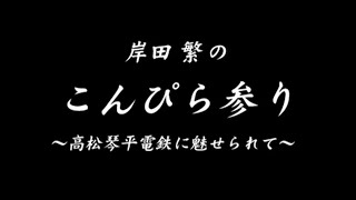 くるり - 岸田繁のこんぴら参り（高松琴平電鉄に魅せられて）