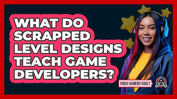 What Do Scrapped Level Designs Teach Game Developers? - Video Gamers Vault