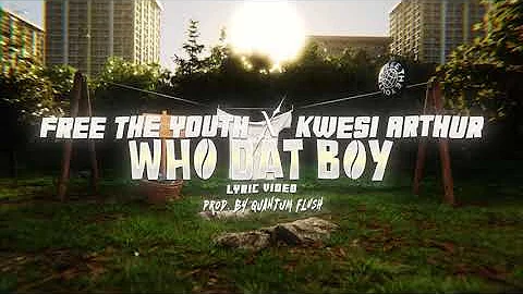 Free The Youth & Kwesi Arthur - Who Dat Boy (Lyric Video)