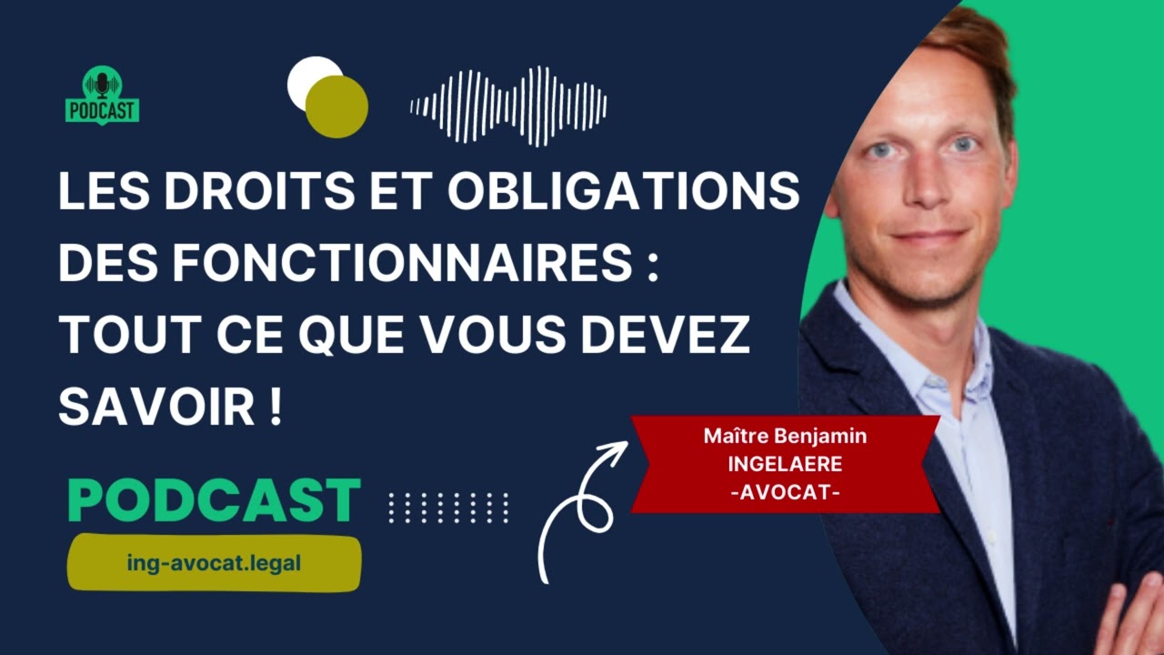 DROIT ET OBLIGATIONS DES FONCTIONNAIRES : CE QUE VOUS DEVEZ SAVOIR ! Par Maître Benjamin INGELAERE