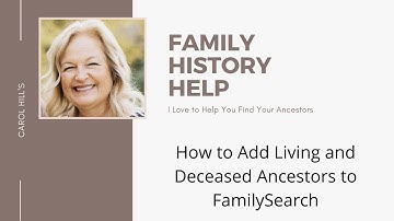 How to add Living and Deceased Ancestors to FamilySearch |