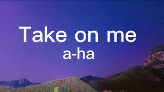 A-ha - Take on me(lyrics)