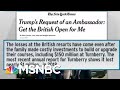 Trump Pushed Diplomat To Boost Golf Club At Expense Of US Stature: NYT | Rachel Maddow | MSNBC