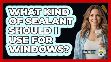 What Kind Of Sealant Should I Use For Windows?