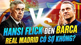 REAL MADRID CÓ SỢ KHÔNG? KHI BẬC THẦY ĂN 6 HANSI FLICK ĐẾN BARCELONA