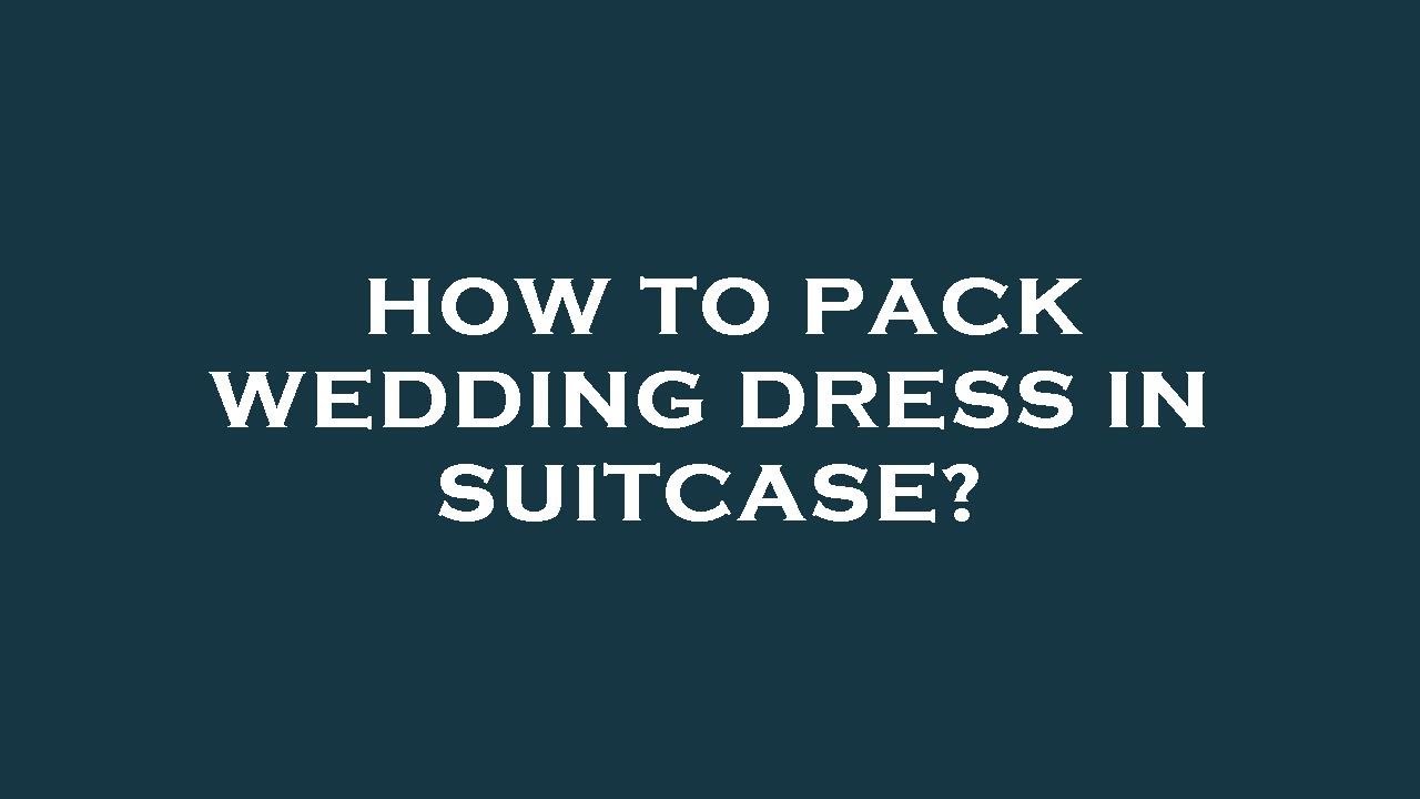 How to pack wedding dress in suitcase? - YouTube