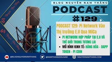 PODCAST 129: Pi Network Vào Thị trường E.U Qua MiCa - Pi Podcast - Blog Nguyễn Nam Thắng