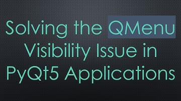 Solving the QMenu Visibility Issue in PyQt5 Applications