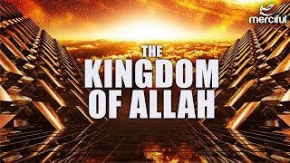 THE KINGDOM OF ALLAH - KNOW YOUR CREATOR
