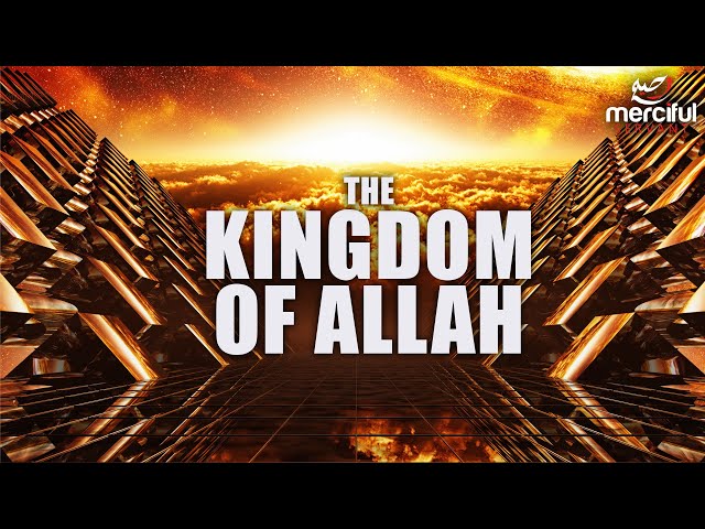 THE KINGDOM OF ALLAH - KNOW YOUR CREATOR class=