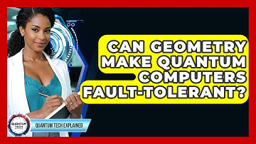Can Geometry Make Quantum Computers Fault-tolerant? - Quantum Tech Explained