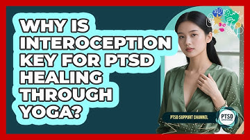Why Is Interoception Key For PTSD Healing Through Yoga? - PTSD Support Channel