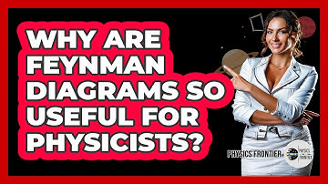 Why Are Feynman Diagrams So Useful For Physicists? - Physics Frontier