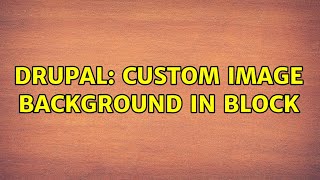 Drupal: Custom Image Background in Block (2 Solutions!!)