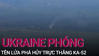 Xung đột Nga - Ukraine: Ukraine phóng tên lửa phá hủy trực thăng Ka-52 \\