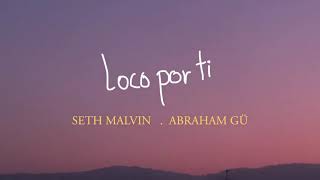 Loco por ti - Seth Malvin & Abraham Gü