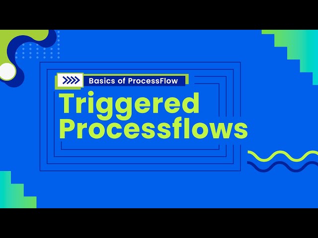 6. Triggered Processflows |  Module 3 - Basics of ProcessFlow