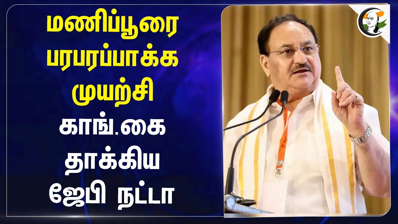 Manipurஐ பரபரப்பாக்க முயற்சி.. Congressயை தாக்கிய J P Nadda | Mallikarjun Kharge | P Chidambaram