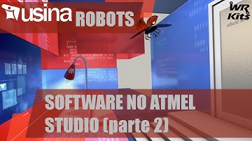 SOFTWARE NO ATMEL STUDIO (p2) | Usina Robots #019