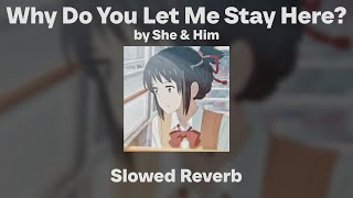 She & Him - Why Do You Let Me Stay Here? (Slowed/Reverb)