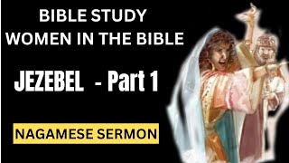 Women In The Bible (Jezebel part 1) I 1kings 16 : 29-34 #womensbiblestudy #nagamesesermon