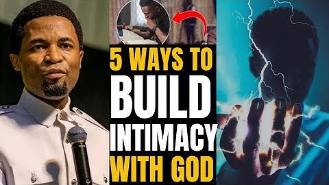 5 Practical Ways to build intimacy with God  by Apostle Michael orokpo